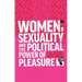 Women, Sexuality and the Political Power of Pleasure