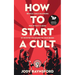 How To Start A Cult: Be bold, build belonging and attract a band of devoted followers to your brand