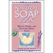 The Natural Soap Book: Making Herbal and Vegetable-Based Soaps