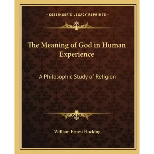 The Meaning of God in Human Experience: A Philosophic Study of Religion