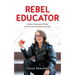 Rebel Educator: Create Classrooms Where Impact and Imagination Meet