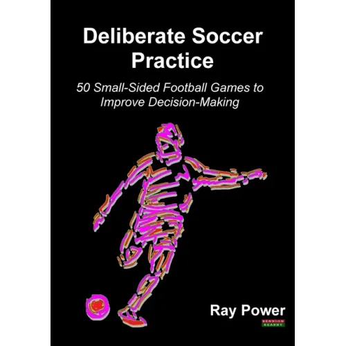 Deliberate Soccer Practice: 50 Small-Sided Football Games to Improve Decision-Making