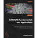 AUTOSAR Fundamentals and Applications: Establishing a solid foundation for automotive software design with AUTOSAR