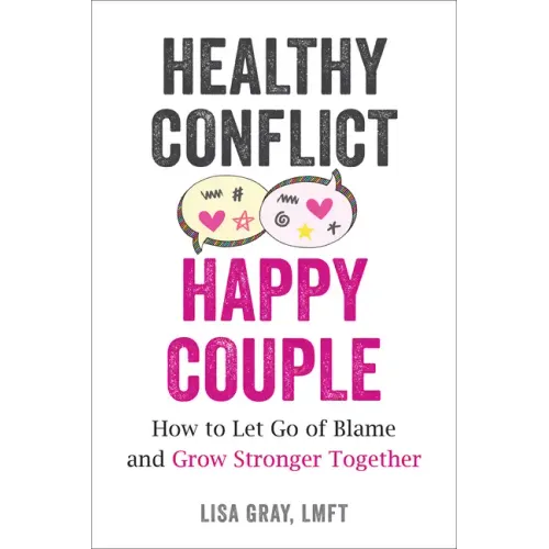 Healthy Conflict, Happy Couple: How to Let Go of Blame and Grow Stronger Together