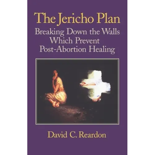 The Jericho Plan: Breaking Down the Walls Which Prevent Post-Abortion Healing