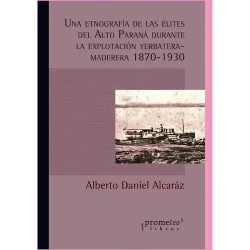 Una etnografía de las élites del Alto Paraná durante la explotación yerbatera-maderera (1870-1930)