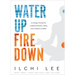 Water Up Fire Down: An Energy Principle for Creating Calmness, Clarity, and a Lifetime of Health