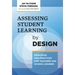 Assessing Student Learning by Design: Principles and Practices for Teachers and School Leaders