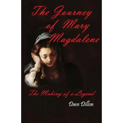 The Journey Of Mary Magdalene: The Making Of A Legend