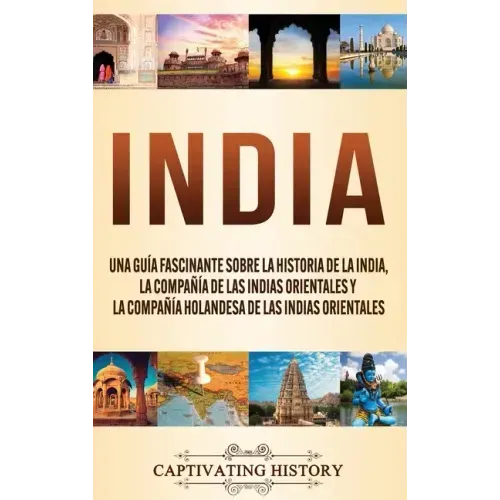 India: Una guía fascinante sobre la historia de la India, la Compañía de las Indias Orientales y la Compañía Holandesa de las Indias Orientales