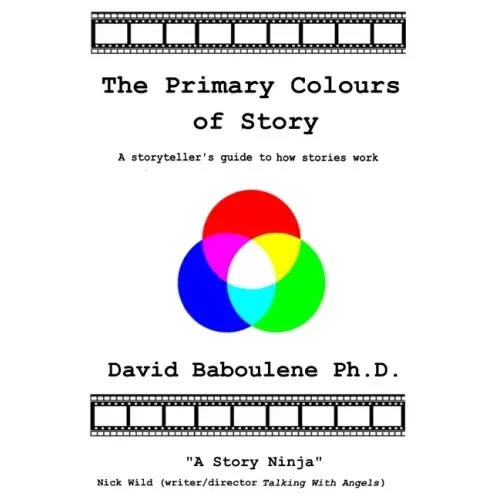 The Primary Colours of Story: A storyteller's guide to how stories work