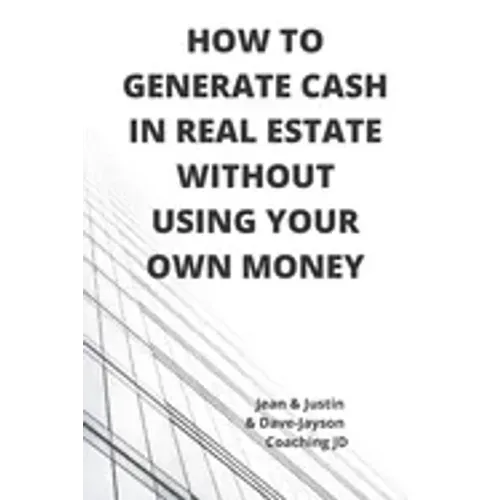 How to Generate Cash in Real Estate Without Using Your Own Money