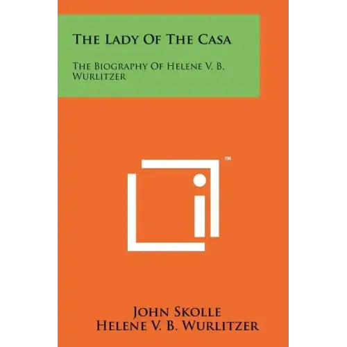 The Lady of the Casa: The Biography of Helene V. B. Wurlitzer