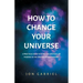 How to Change Your Universe: A practical guide to living the greatest life possible - in the greatest world possible