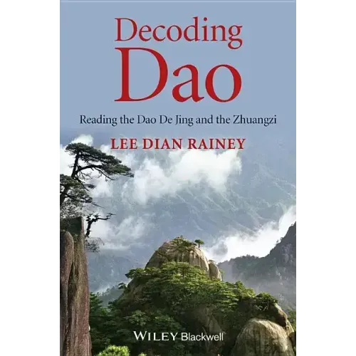 Decoding DAO: Reading the DAO de Jing (Tao Te Ching) and the Zhuangzi (Chuang Tzu)