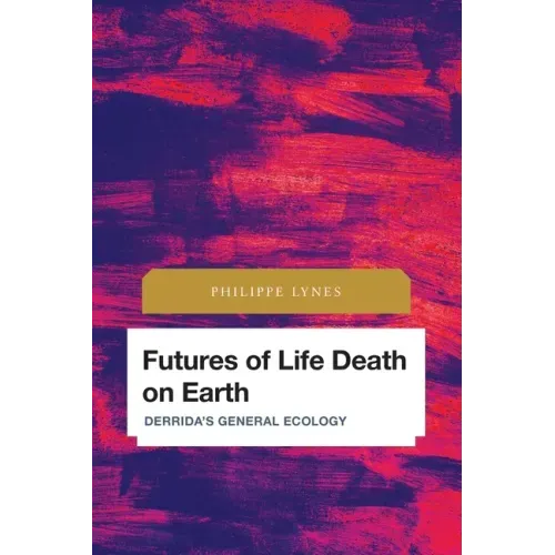Futures of Life Death on Earth: Derrida's General Ecology