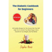 The Diabetic Cookbook for Beginners: 50 Healthy Recipes For The Correct Diet That Will Help You To Control Your Blood Sugar, Get a Handle On Your Weig