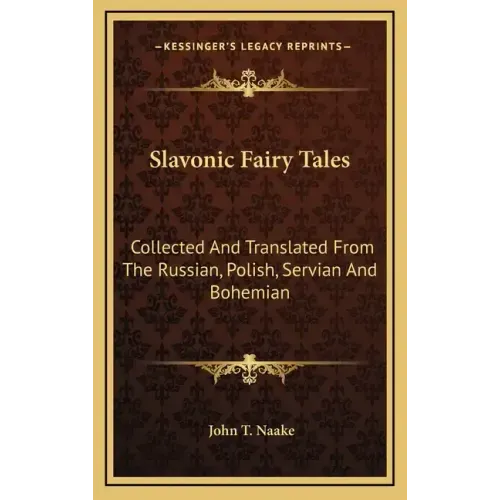Slavonic Fairy Tales: Collected and Translated from the Russian, Polish, Servian and Bohemian