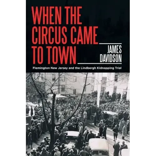 When the Circus Came to Town: Flemington New Jersey and the Lindbergh Kidnapping Trial
