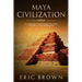 Maya Civilization: A Complete Overview Of The Maya History & Maya Mythology