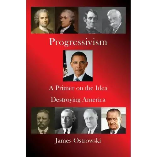 Progressivism: A Primer on the Idea Destroying America