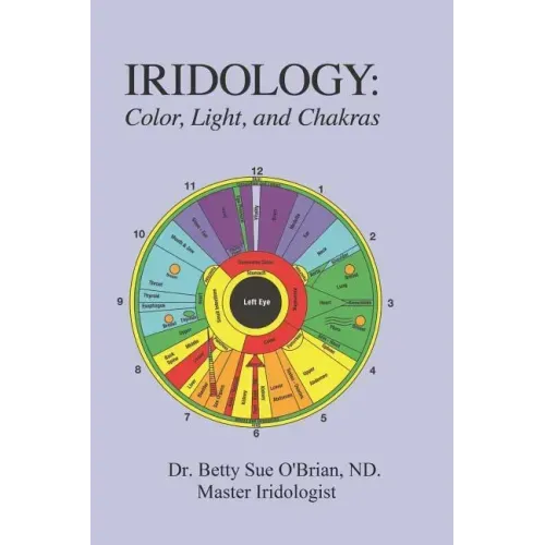 Iridology: Color, Light, and the Chakras: A Simple Guide to Chakra Healing via the Iris