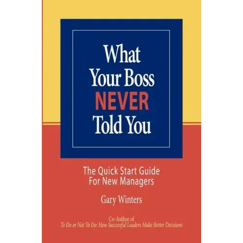 What Your Boss Never Told You: The Quick Start Guide for New Managers