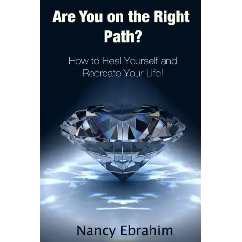 Are You on the Right Path?: How to Heal Yourself and Recreate your life!