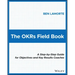 The Okrs Field Book: A Step-By-Step Guide for Objectives and Key Results Coaches