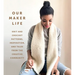 Our Maker Life: Knit and Crochet Patterns, Inspiration, and Tales from the Creative Community