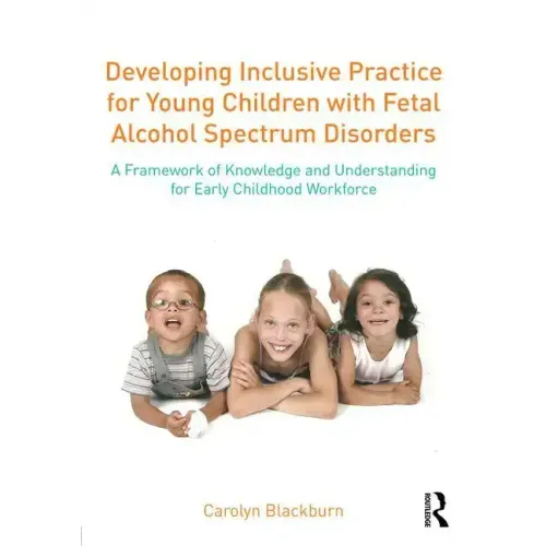 Developing Inclusive Practice for Young Children with Fetal Alcohol Spectrum Disorders: A Framework of Knowledge and Understanding for the Early Child