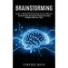Brainstorming: Guide to Making Brainstorming Sessions Effective (Generate Ideas and Solution Proposals for Daily Problems With Your Team)