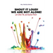 Shout It Loud! We Are Not Alone!: Let's Share The Juice Of Our Flavor!