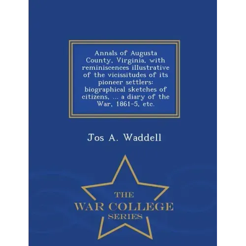 Annals of Augusta County, Virginia, with Reminiscences Illustrative of the Vicissitudes of Its Pioneer Settlers: Biographical Sketches of Citizens, ..