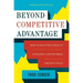 Beyond Competitive Advantage: How to Solve the Puzzle of Sustaining Growth While Creating Value