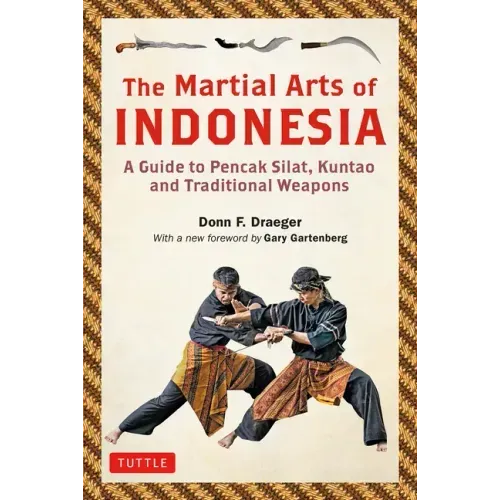 The Martial Arts of Indonesia: A Guide to Pencak Silat, Kuntao and Traditional Weapons