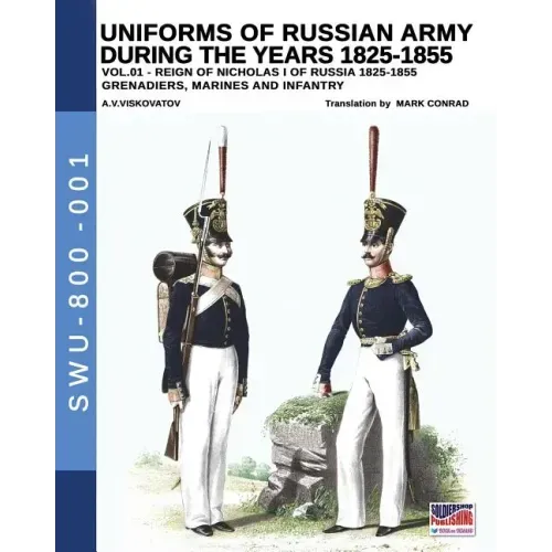 Uniforms of Russian Army during the years 1825-1855. Vol. 1: Under the reign of Nicholas I emperor of Russia between 1825-1855