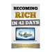 Becoming Rich In 42 Days: The Step By Step Method To Make Money Online And Live Your Dreams Starting From Scratch.