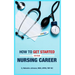 How To Get Started On Your Nursing Career