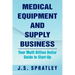 Medical Equipment and Supply Business: Your Multi Billion Dollar Guide to Start-Up