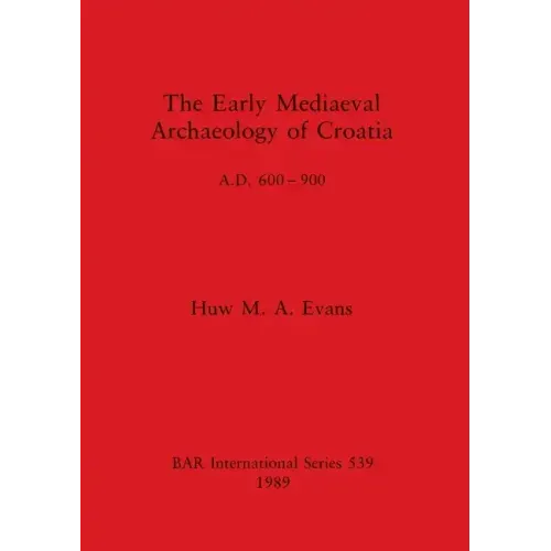 The Early Mediaeval Archaeology of Croatia, A.D. 600-900