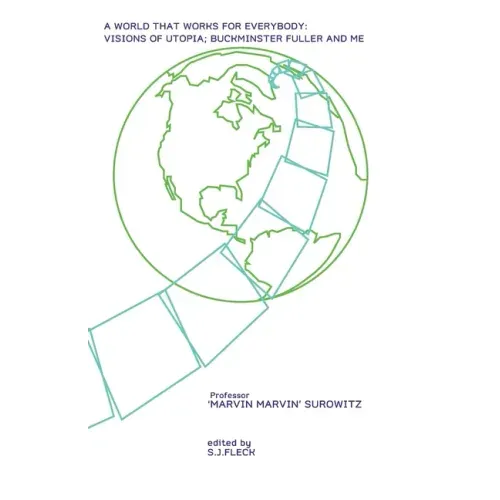 A World That Works For Everybody: Visions Of Utopia; Buckminster Fuller And Me