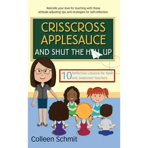 Crisscross Applesauce and Shut the Hell Up: 10 Reflective Lessons for New and Seasoned Teachers