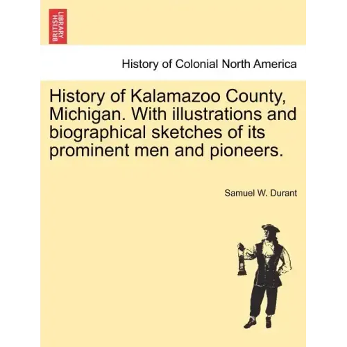 History of Kalamazoo County, Michigan. With illustrations and biographical sketches of its prominent men and pioneers.