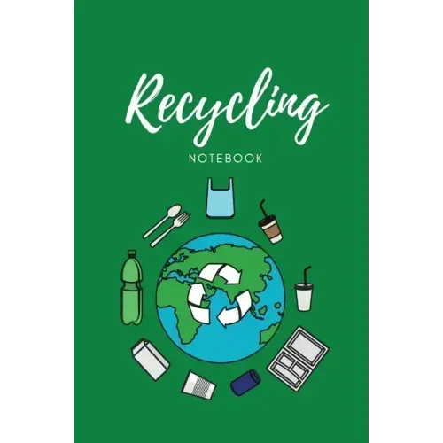 Recycling Notebook: Zero Waste Diary, Protect Earth Log, Reduce Trash Book, Reuse Journal, Writing Your Recycle Ideas List & Notes, Gift F