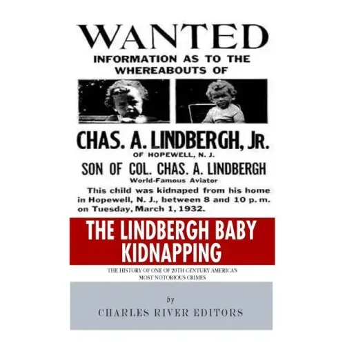 The Lindbergh Baby Kidnapping: The History of One of 20th Century America's Most Notorious Crimes