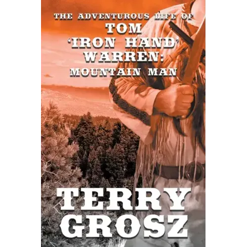 The Adventurous Life of Tom "Iron Hand" Warren: Mountain Man