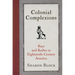 Colonial Complexions: Race and Bodies in Eighteenth-Century America
