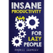 Insane Productivity for Lazy People: A Complete System for Becoming Incredibly Productive