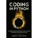 Coding in Python: A Comprehensive Beginners Guide to Learn the Realms of Coding in Python